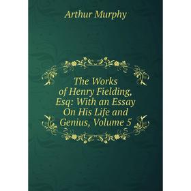 

Книга The Works of Henry Fielding, Esq: With an Essay On His Life and Genius, Volume 5