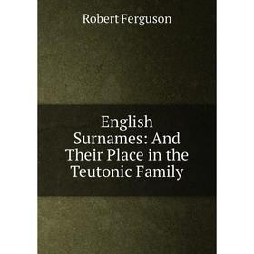 

Книга English Surnames: And Their Place in the Teutonic Family