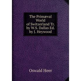 

Книга The Primæval World of Switzerland Tr. by W.S. Dallas Ed. by J. Heywood