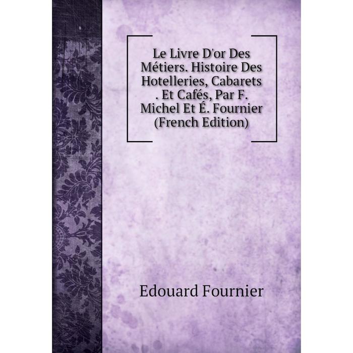 фото Книга le livre d'or des métiers histoire des hotelleries, cabarets et cafés, par f michel et é fournier nobel press