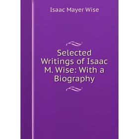 

Книга Selected Writings of Isaac M. Wise: With a Biography