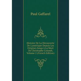 

Книга Histoire De La Découverte De L'amérique Depuis Les Origines Jusqu'à La Mort De Christophe Colomb, Volume 2 (French Edition)