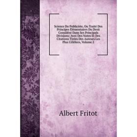 

Книга Science Du Publiciste, Ou Traité Des Principes Élémentaires Du Droit Considéré Dans Ses Principals Divisions: Avec Des Notes Et Des Citations Ti
