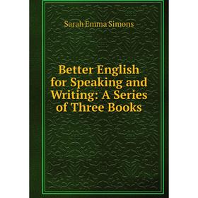 

Книга Better English for Speaking and Writing: A Series of Three Books