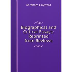 

Книга Biographical and Critical Essays: Reprinted from Reviews