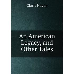 

Книга An American Legacy, and Other Tales