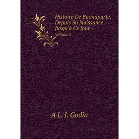 

Книга Histoire De Buonaparte, Depuis Sa Naissance Jusqu'à Ce Jour. Volume 2