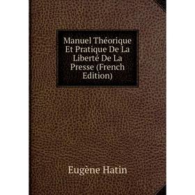 

Книга Manuel Théorique Et Pratique De La Liberté De La Presse