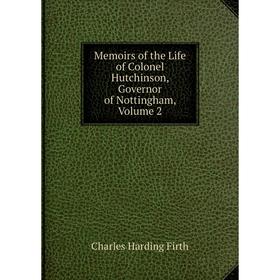 

Книга Memoirs of the Life of Colonel Hutchinson, Governor of Nottingham, Volume 2