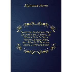 

Книга Recherches Géologiques Dans Les Parties De La Savoie, Du Piémont Et De La Suisse Voisines Du Mont-Blanc, Avec Atlas De 32 Planches, Volume 2 (Fr