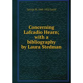 

Книга Concerning Lafcadio Hearn; with a bibliography by Laura Stedman