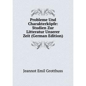 

Книга Probleme Und Charakterköpfe: Studien Zur Litteratur Unserer Zeit (German Edition)