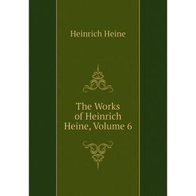 

Книга The Works of Heinrich Heine, Volume 6