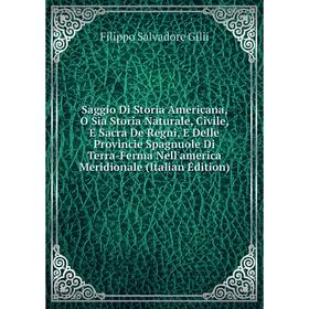 

Книга Saggio Di Storia Americana, O Sia Storia Naturale, Civile, E Sacra De Regni, E Delle Provincie Spagnuole Di Terra-Ferma Nell'america Meridionale