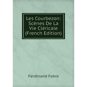 

Книга Les Courbezon: Scènes De La Vie Cléricale