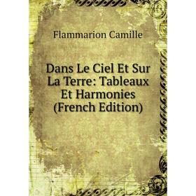 

Книга Dans Le Ciel Et Sur La Terre: Tableaux Et Harmonies (French Edition)
