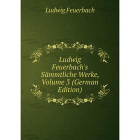 

Книга Ludwig Feuerbach's Sämmtliche Werke, Volume 3