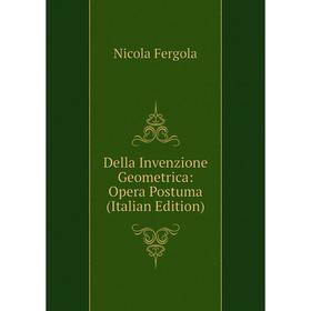

Книга Della Invenzione Geometrica: Opera Postuma (Italian Edition)