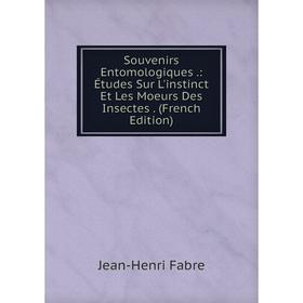 

Книга Souvenirs Entomologiques.: Études Sur L'instinct Et Les Moeurs Des Insectes. (French Edition)