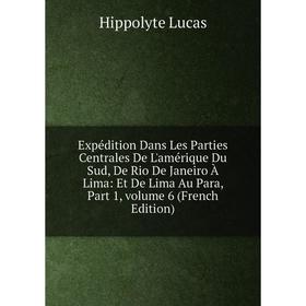 

Книга Expédition Dans Les Parties Centrales De L'amérique Du Sud, De Rio De Janeiro À Lima: Et De Lima Au Para, Part 1, volume 6 (French Edition)