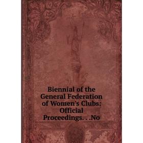 

Книга Biennial of the General Federation of Women's Clubs: Official Proceedings..No