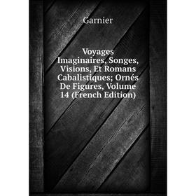 

Книга Voyages Imaginaires, Songes, Visions, Et Romans Cabalistiques; Ornés De Figures, Volume 14 (French Edition)