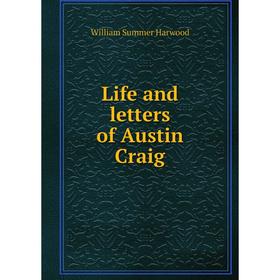 

Книга Life and letters of Austin Craig