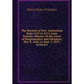 

Книга The Records of New Amsterdam from 1653 to 1674 Anno Domini: Minutes of the Court of Burgomasters and Schepens, May 8, 1666, to Sept. 5, 1673, In