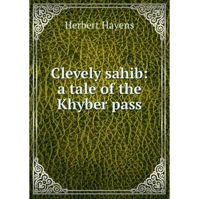 

Книга Clevely sahib: a tale of the Khyber pass