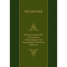 

Книга Wochenschrift Fur Astronomie, Meterologie Und Geographie (German Edition)