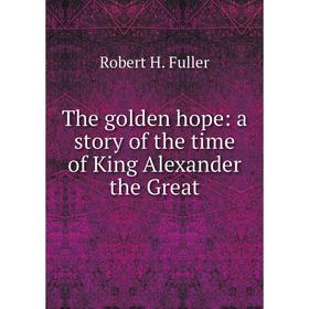

Книга The golden hope: a story of the time of King Alexander the Great