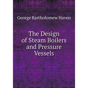 

Книга The Design of Steam Boilers and Pressure Vessels