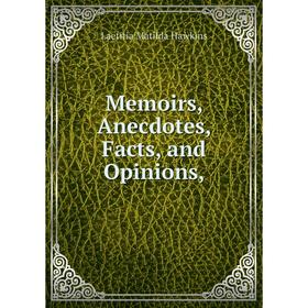 

Книга Memoirs, Anecdotes, Facts, and Opinions