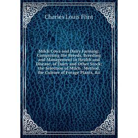 

Книга Milch Cows and Dairy Farming: Comprising the Breeds, Breeding and Management in Health and Disease, of Dairy and Other Stock; the Selection of M