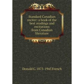 

Книга Standard Canadian reciter: a book of the best readings and recitations from Canadian literature