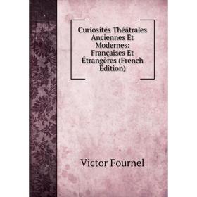 

Книга Curiosités Théâtrales Anciennes Et Modernes: Françaises Et Étrangères (French Edition)