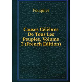 

Книга Causes Célèbres De Tous Les Peuples, Volume 3 (French Edition)