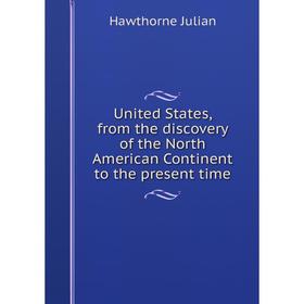 

Книга United States, from the discovery of the North American Continent to the present time