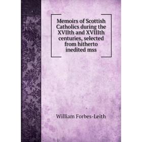 

Книга Memoirs of Scottish Catholics during the XVIIth and XVIIIth centuries, selected from hitherto inedited mss