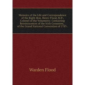 

Книга Memoirs of the Life and Correspondence of the Right Hon Henry Flood, MP, Colonel of the Volunteers: Containing Reminiscences of the Irish Common