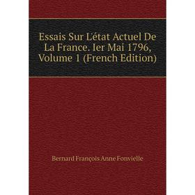 

Книга Essais Sur L'état Actuel De La France. Ier Mai 1796, Volume 1 (French Edition)