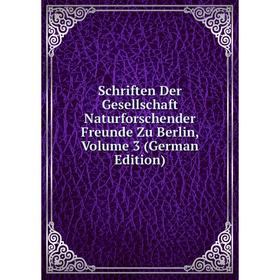 

Книга Schriften Der Gesellschaft Naturforschender Freunde Zu Berlin, Volume 3 (German Edition)