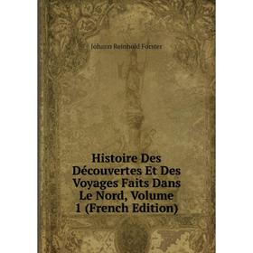 

Книга Histoire Des Découvertes Et Des Voyages Faits Dans Le Nord, Volume 1 (French Edition)