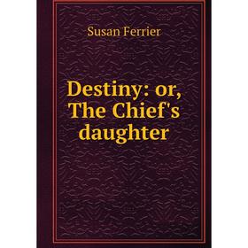 

Книга Destiny: or, The Chief's daughter