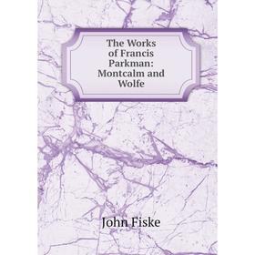 

Книга The Works of Francis Parkman: Montcalm and Wolfe