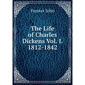 

Книга The Life of Charles Dickens Vol. I. 1812-1842