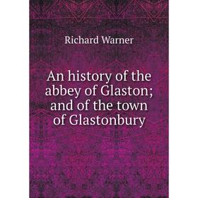 

Книга An history of the abbey of Glaston; and of the town of Glastonbury