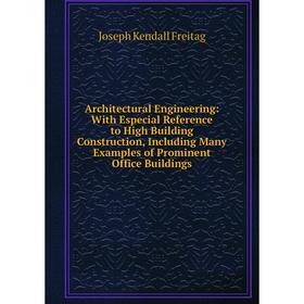 

Книга Architectural Engineering: With Especial Reference to High Building Construction, Including Many Examples of Prominent Office Buildings