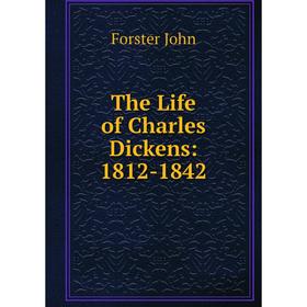 

Книга The Life of Charles Dickens: 1812-1842