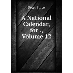 

Книга A National Calendar, for., Volume 12